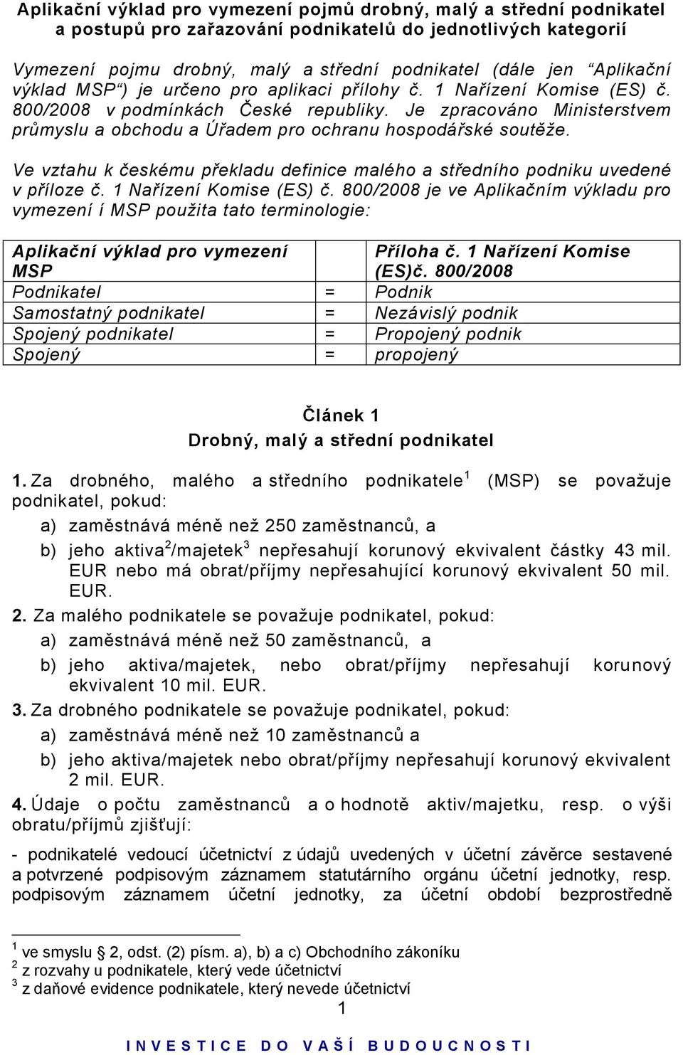 Je zpracováno Ministerstvem průmyslu a obchodu a Úřadem pro ochranu hospodářské soutěže. Ve vztahu k českému překladu definice malého a středního podniku uvedené v příloze č. 1 Nařízení Komise (ES) č.