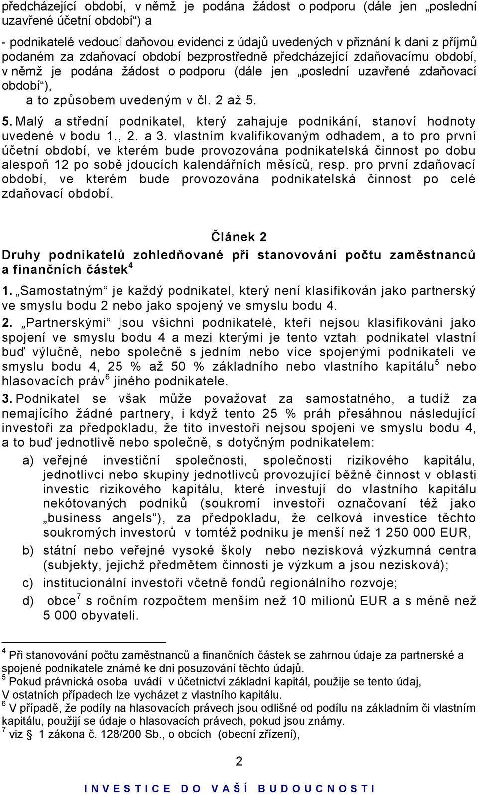 5. Malý a střední podnikatel, který zahajuje podnikání, stanoví hodnoty uvedené v bodu 1., 2. a 3.