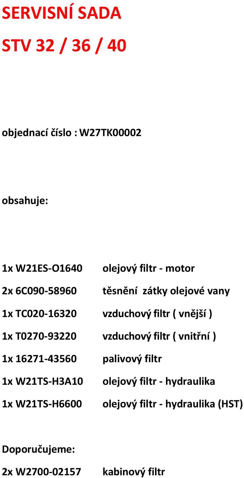 T0270-93220 vzduchový filtr ( vnitřní ) 1x 16271-43560 1x