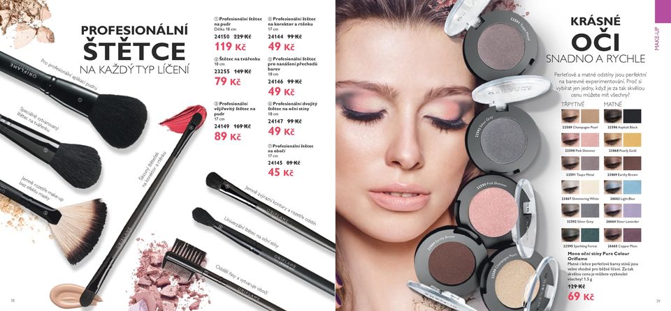 22592 Silver Grey 26664 Sheer Lavender 22595 Sparkling Forest 26665 Copper Plum 17 cm 24145 89 Kč 45 Kč ně 22 zvý ní k ont ur y Un ive lní ště tec na očn í st íny a ro zet ř eo ín 69 Ea r th y B row