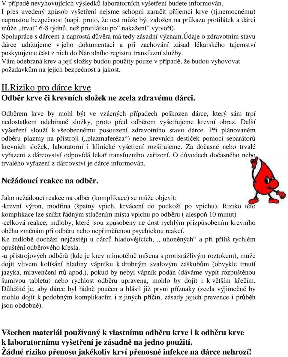 údaje o zdravotním stavu dárce udržujeme v jeho dokumentaci a při zachování zásad lékařského tajemství poskytujeme část z nich do Národního registru transfuzní služby.