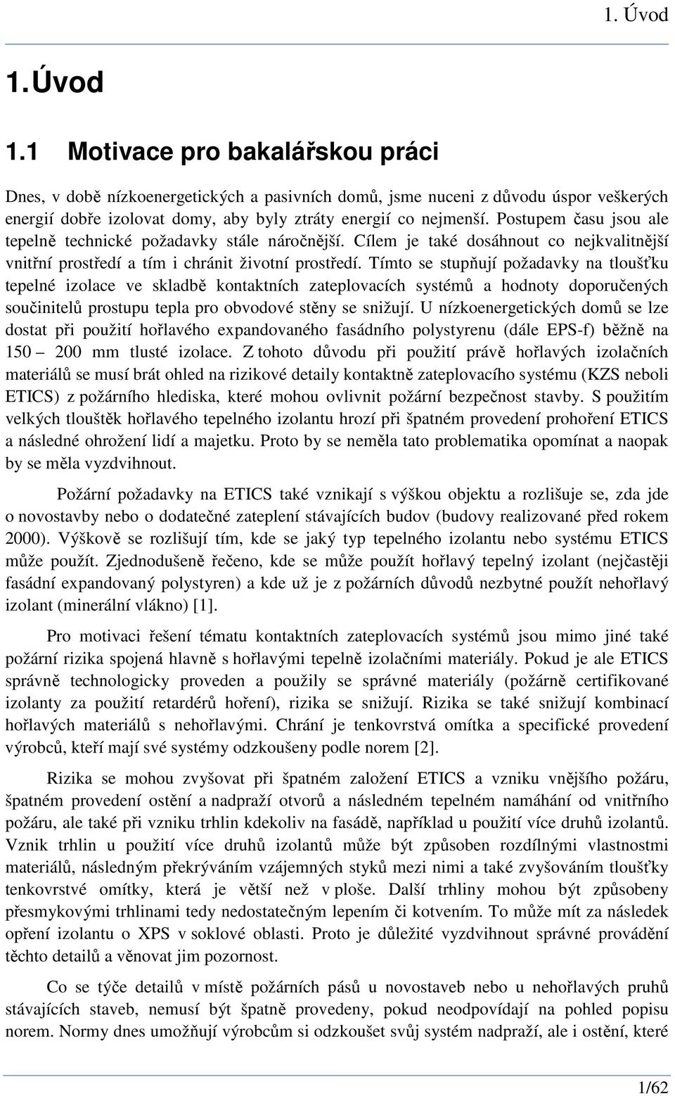 Tímto se stupňují požadavky na tloušťku tepelné izolace ve skladbě kontaktních zateplovacích systémů a hodnoty doporučených součinitelů prostupu tepla pro obvodové stěny se snižují.