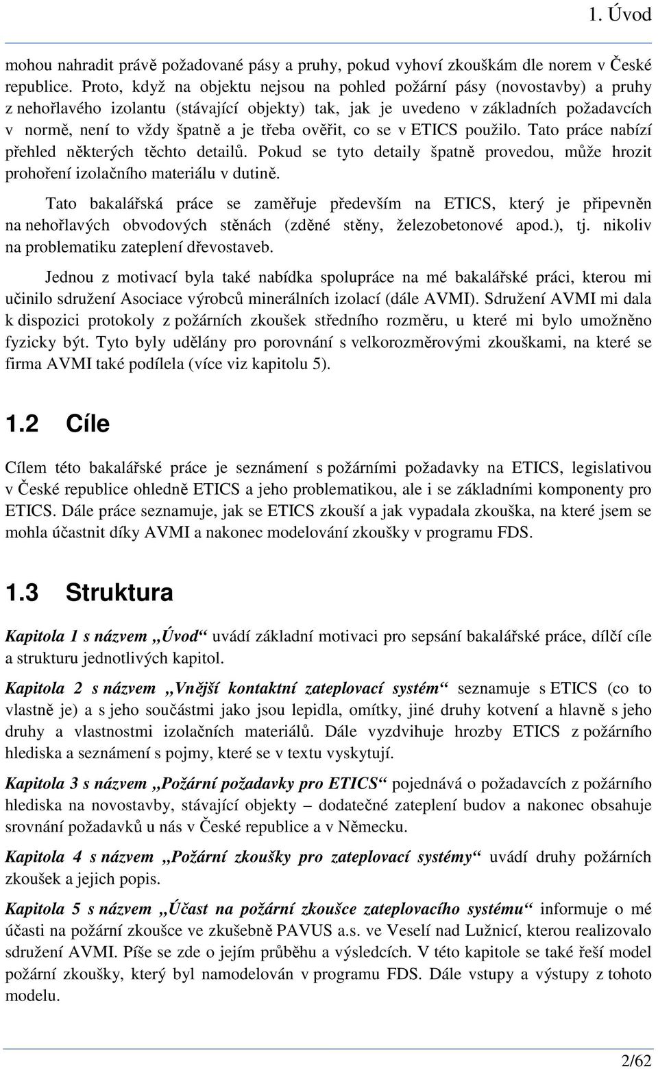 třeba ověřit, co se v ETICS použilo. Tato práce nabízí přehled některých těchto detailů. Pokud se tyto detaily špatně provedou, může hrozit prohoření izolačního materiálu v dutině.