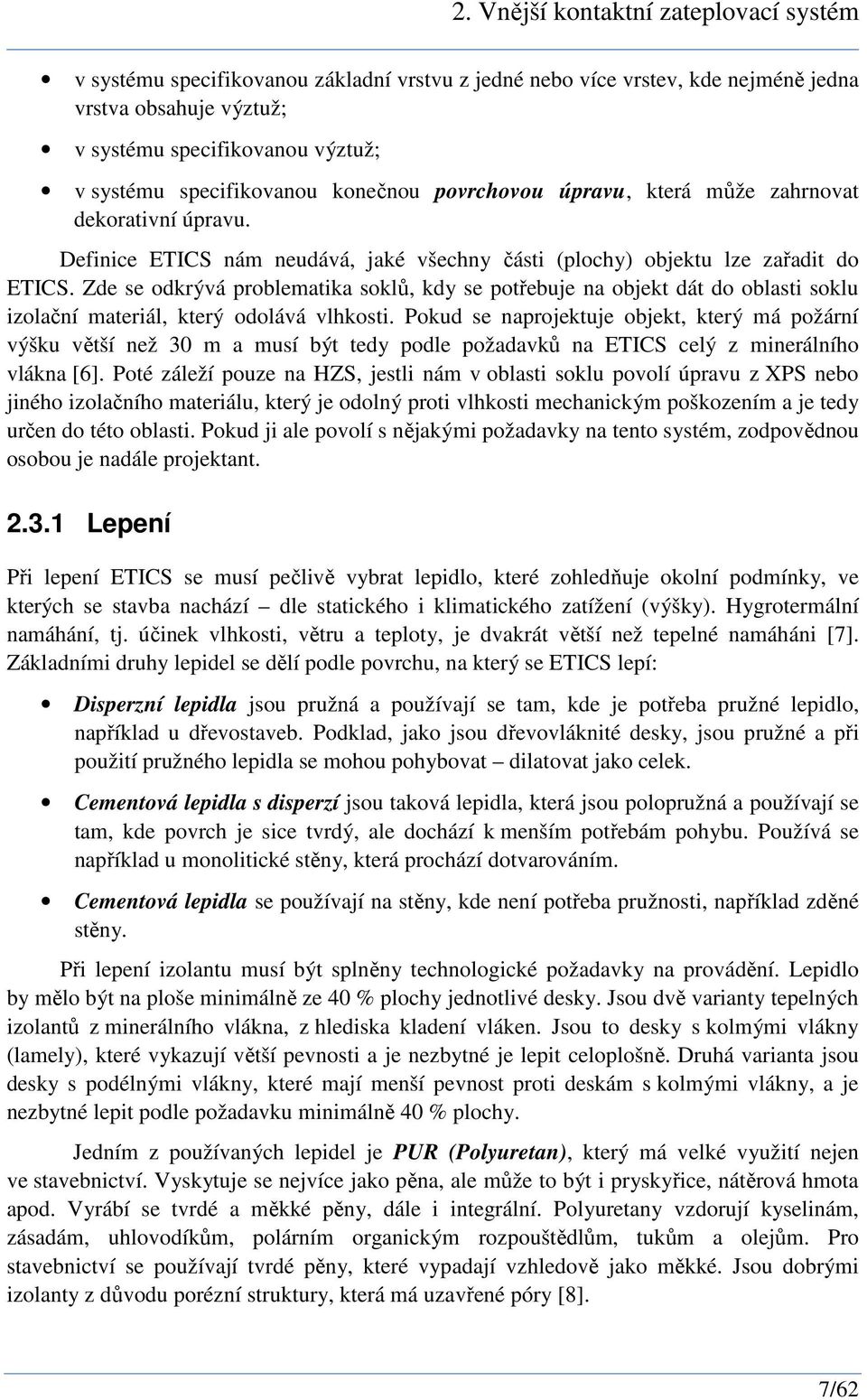 Zde se odkrývá problematika soklů, kdy se potřebuje na objekt dát do oblasti soklu izolační materiál, který odolává vlhkosti.