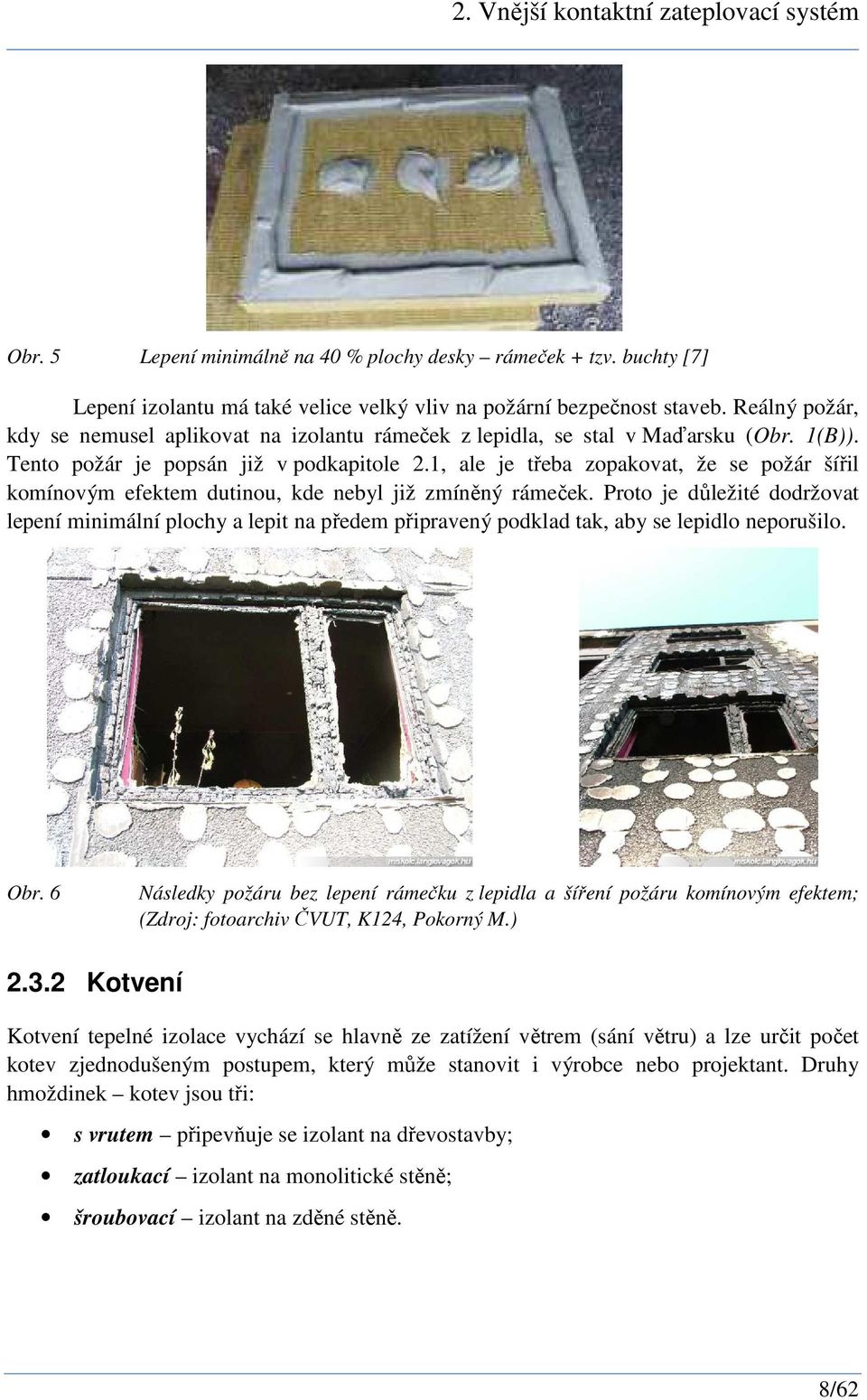 1, ale je třeba zopakovat, že se požár šířil komínovým efektem dutinou, kde nebyl již zmíněný rámeček.