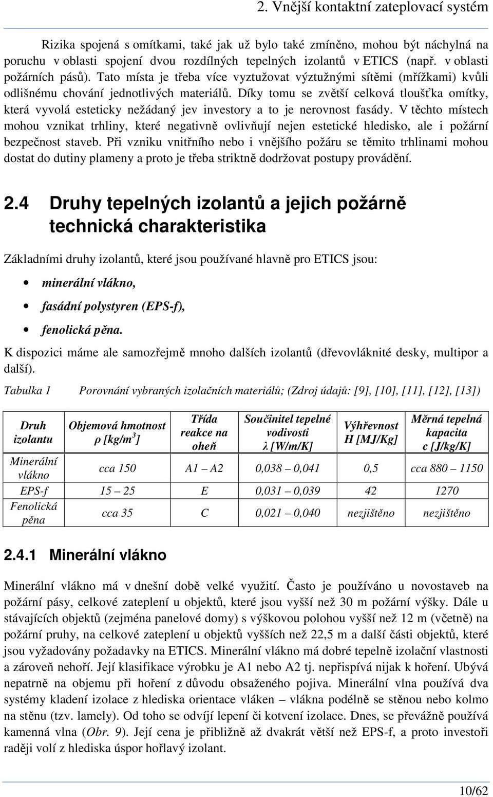Díky tomu se zvětší celková tloušťka omítky, která vyvolá esteticky nežádaný jev investory a to je nerovnost fasády.