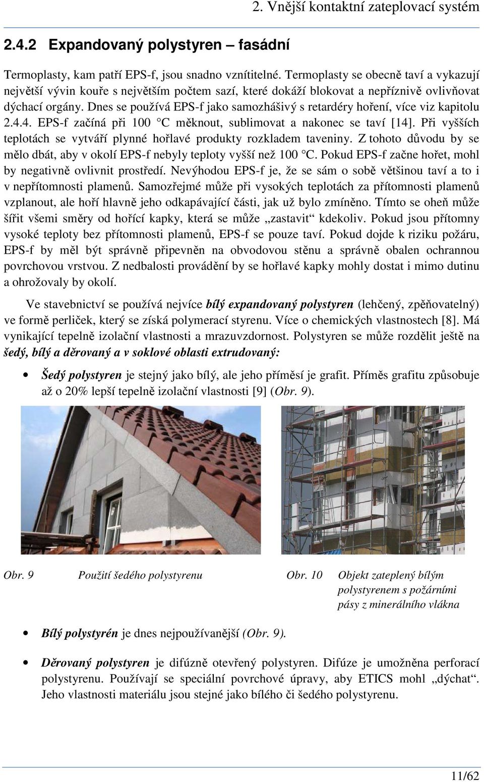 Dnes se používá EPS-f jako samozhášivý s retardéry hoření, více viz kapitolu 2.4.4. EPS-f začíná při 100 C měknout, sublimovat a nakonec se taví [14].