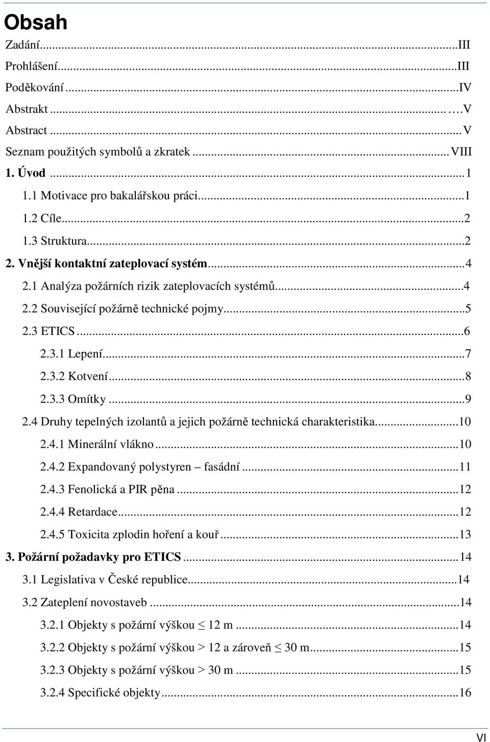 .. 8 2.3.3 Omítky... 9 2.4 Druhy tepelných izolantů a jejich požárně technická charakteristika...10 2.4.1 Minerální vlákno... 10 2.4.2 Expandovaný polystyren fasádní... 11 2.4.3 Fenolická a PIR pěna.