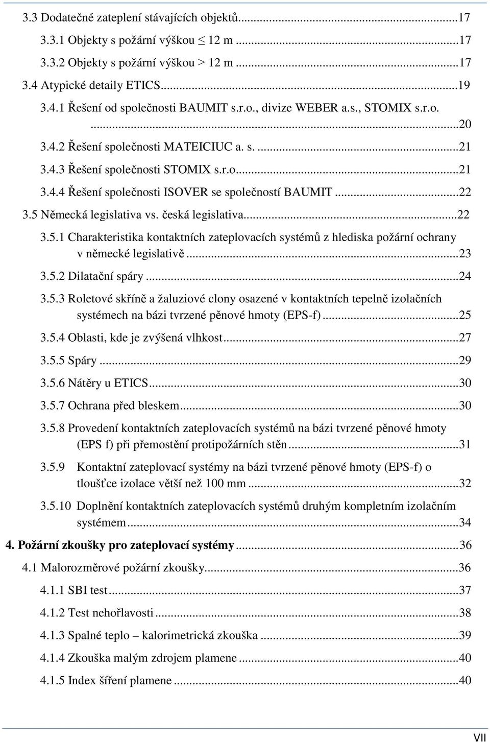5 Německá legislativa vs. česká legislativa...22 3.5.1 Charakteristika kontaktních zateplovacích systémů z hlediska požární ochrany v německé legislativě... 23 3.5.2 Dilatační spáry... 24 3.5.3 Roletové skříně a žaluziové clony osazené v kontaktních tepelně izolačních systémech na bázi tvrzené pěnové hmoty (EPS-f).