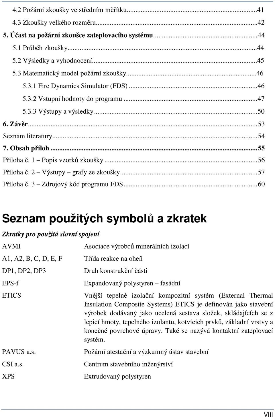 Obsah příloh... 55 Příloha č. 1 Popis vzorků zkoušky... 56 Příloha č. 2 Výstupy grafy ze zkoušky... 57 Příloha č. 3 Zdrojový kód programu FDS.