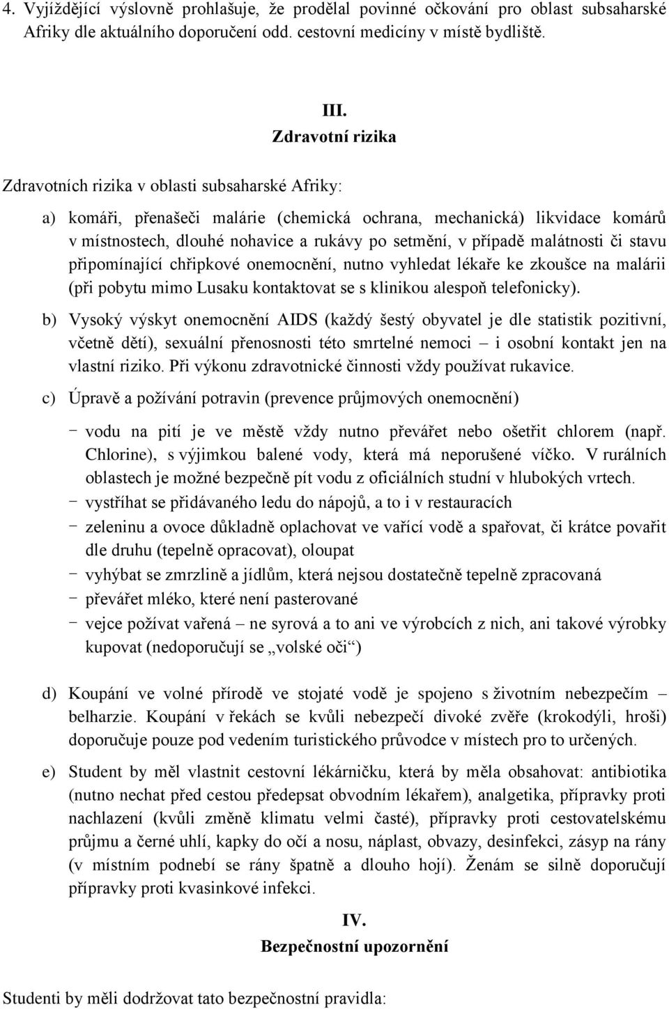 případě malátnosti či stavu připomínající chřipkové onemocnění, nutno vyhledat lékaře ke zkoušce na malárii (při pobytu mimo Lusaku kontaktovat se s klinikou alespoň telefonicky).