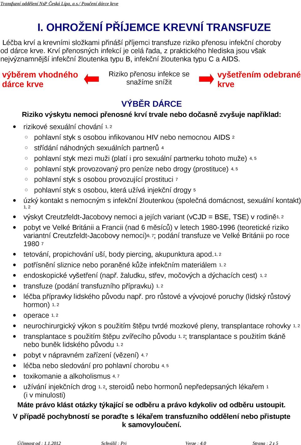 výběrem vhodného dárce krve Riziko přenosu infekce se snažíme snížit vyšetřením odebrané krve VÝBĚR DÁRCE Riziko výskytu nemoci přenosné krví trvale nebo dočasně zvyšuje například: rizikové sexuální