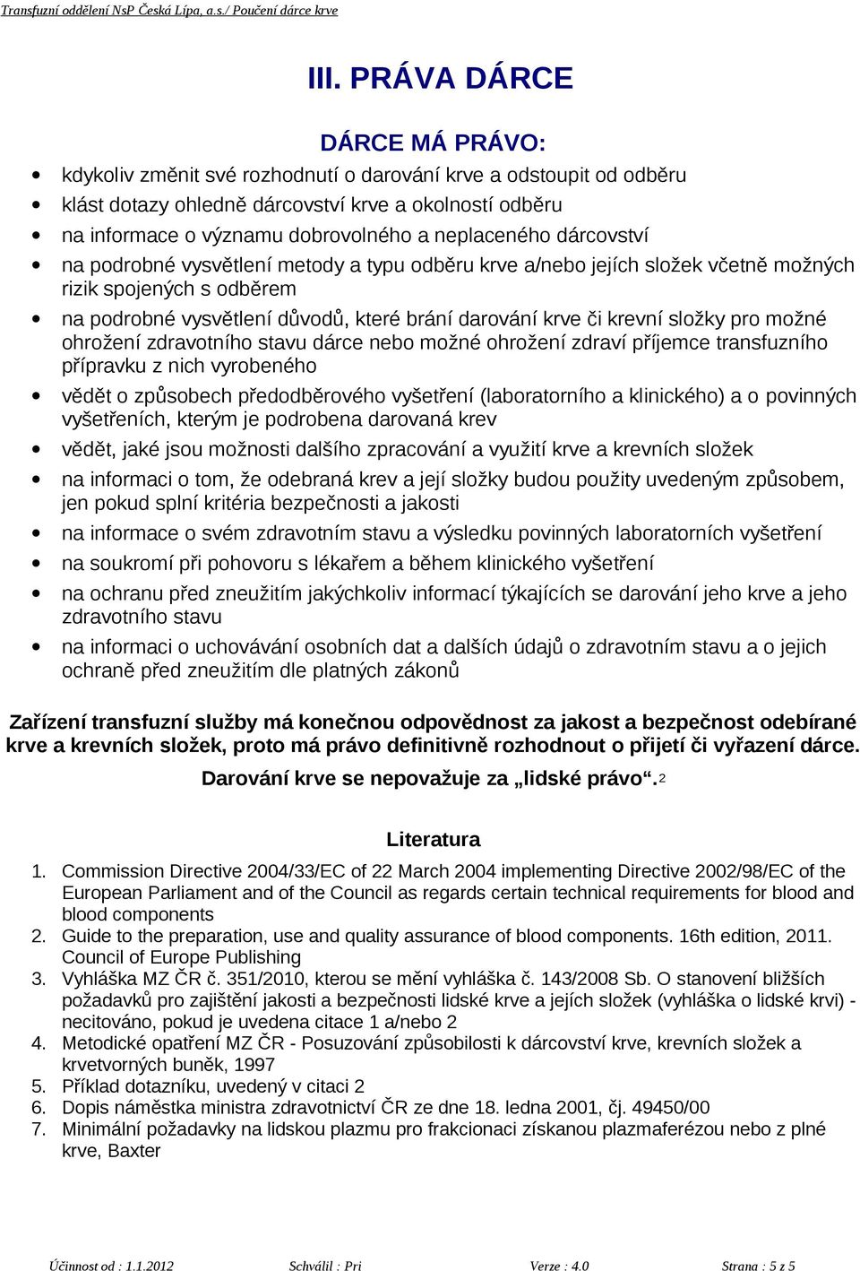 krevní složky pro možné ohrožení zdravotního stavu dárce nebo možné ohrožení zdraví příjemce transfuzního přípravku z nich vyrobeného vědět o způsobech předodběrového vyšetření (laboratorního a