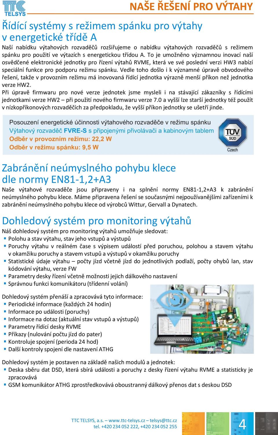 To je umožněno významnou inovací naší osvědčené elektronické jednotky pro řízení výtahů RVME, která ve své poslední verzi HW3 nabízí speciální funkce pro podporu režimu spánku.