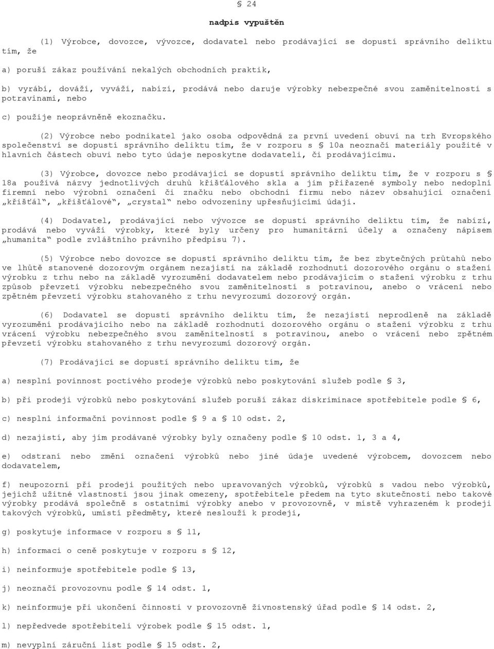 (2) Výrobce nebo podnikatel jako osoba odpovědná za první uvedení obuvi na trh Evropského společenství se dopustí správního deliktu tím, že v rozporu s 10a neoznačí materiály použité v hlavních