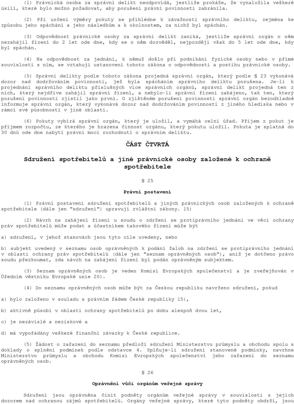 (3) Odpovědnost právnické osoby za správní delikt zaniká, jestliže správní orgán o něm nezahájil řízení do 2 let ode dne, kdy se o něm dozvěděl, nejpozději však do 5 let ode dne, kdy byl spáchán.
