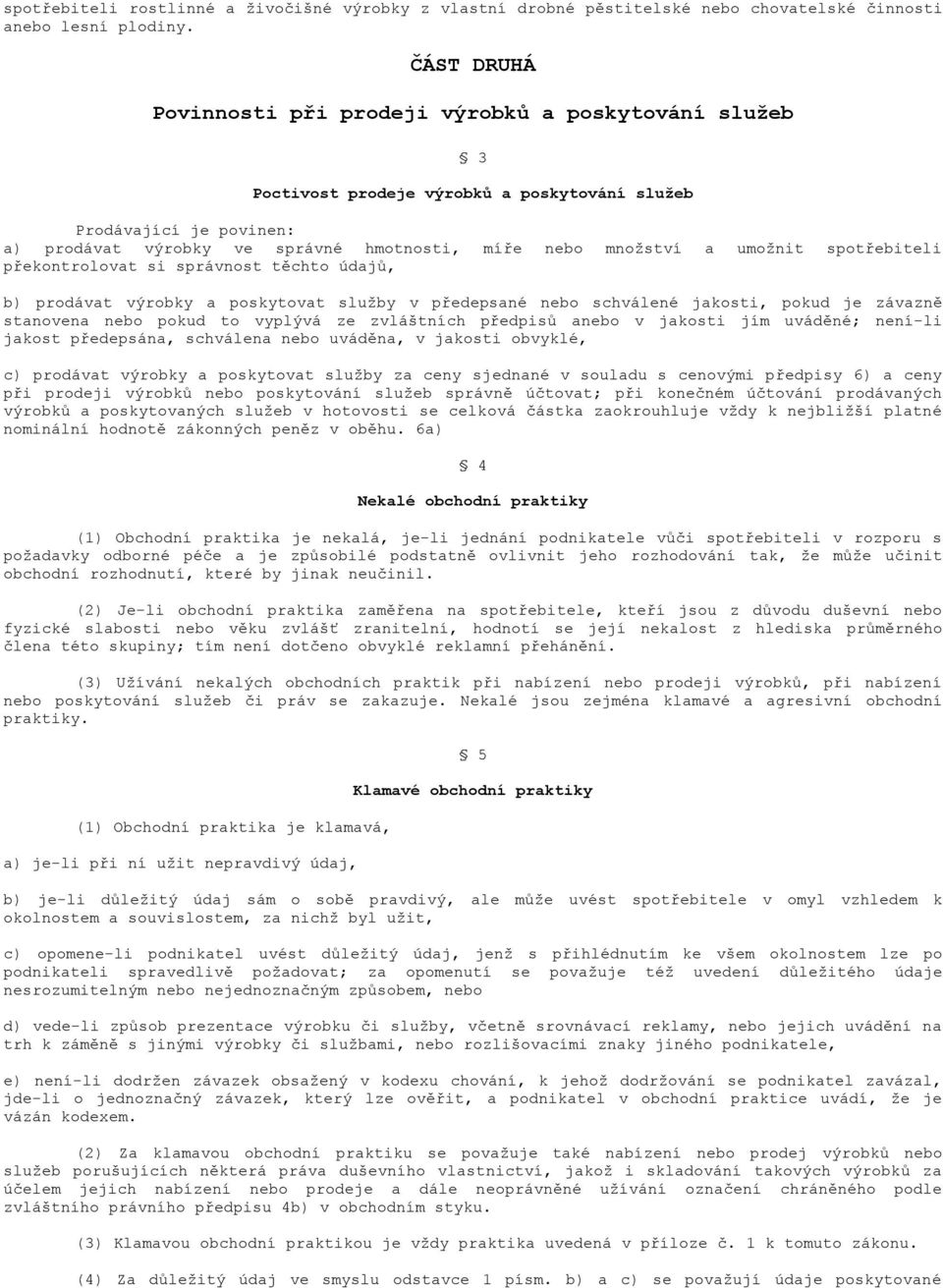 umožnit spotřebiteli překontrolovat si správnost těchto údajů, b) prodávat výrobky a poskytovat služby v předepsané nebo schválené jakosti, pokud je závazně stanovena nebo pokud to vyplývá ze