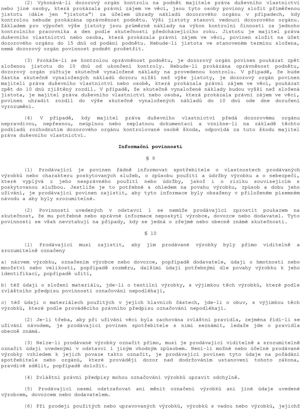 Základem pro výpočet výše jistoty jsou průměrné náklady na výkon kontrolní činnosti za jednoho kontrolního pracovníka a den podle skutečnosti předcházejícího roku.