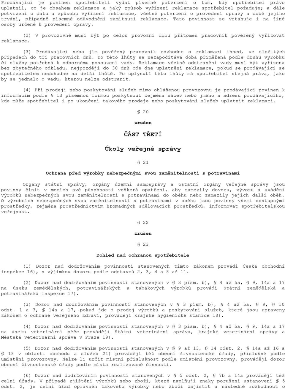 Tato povinnost se vztahuje i na jiné osoby určené k provedení opravy. (2) V provozovně musí být po celou provozní dobu přítomen pracovník pověřený vyřizovat reklamace.