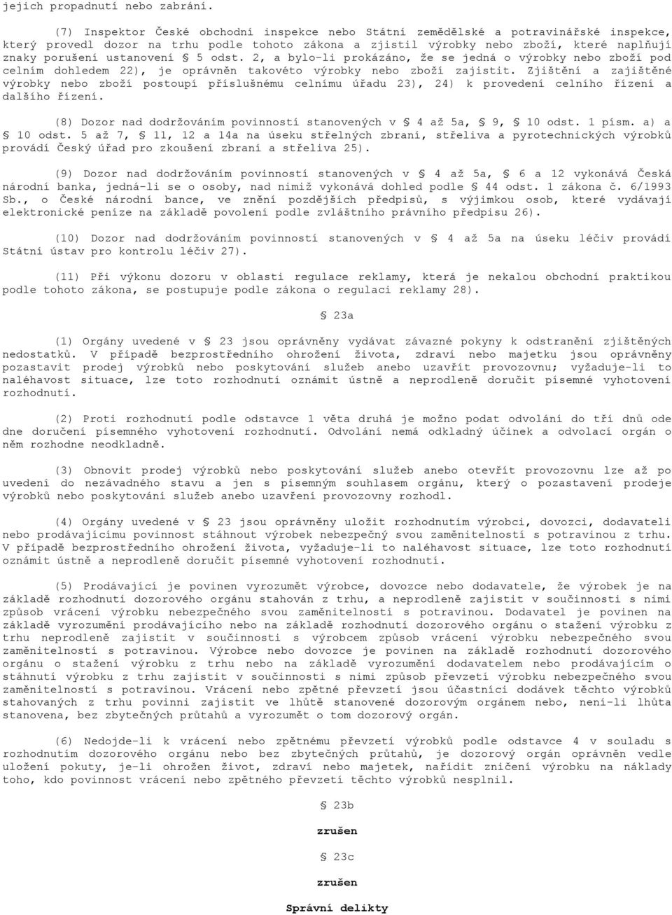 ustanovení 5 odst. 2, a bylo-li prokázáno, že se jedná o výrobky nebo zboží pod celním dohledem 22), je oprávněn takovéto výrobky nebo zboží zajistit.