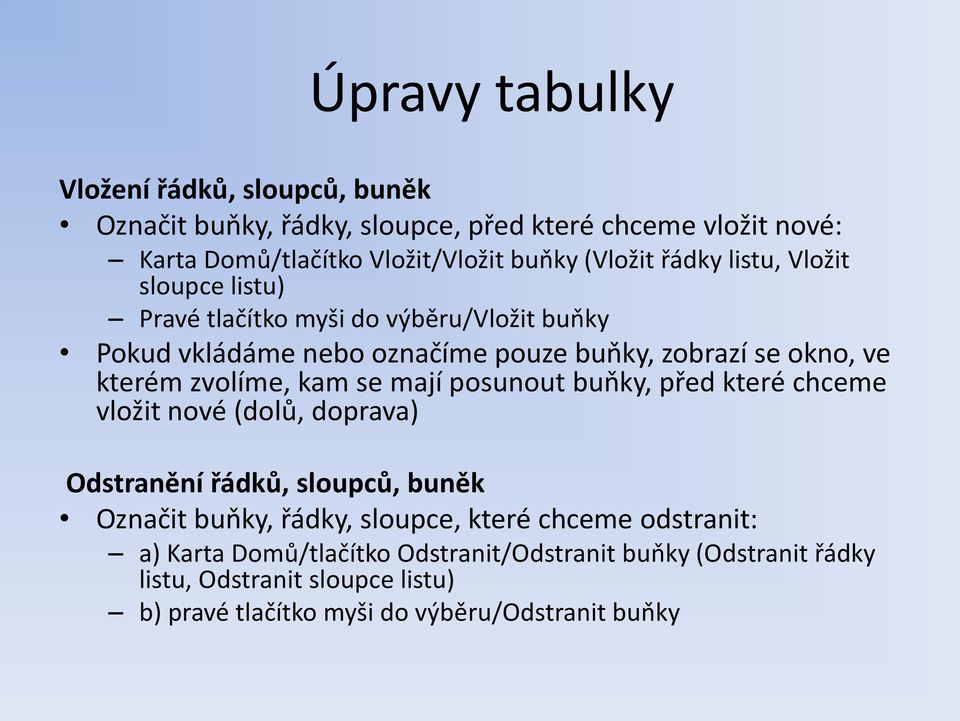 zvolíme, kam se mají posunout buňky, před které chceme vložit nové (dolů, doprava) Odstranění řádků, sloupců, buněk Označit buňky, řádky, sloupce, které