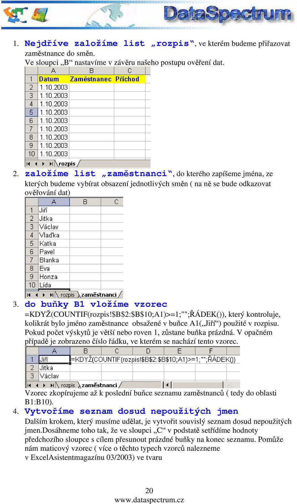 $B$2:$B$10;A1)>=1;"";ŘÁDEK()), který kontroluje, kolikrát bylo jméno zaměstnance obsažené v buňce A1( Jiří ) použité v rozpisu. Pokud počet výskytů je větší nebo roven 1, zůstane buňka prázdná.