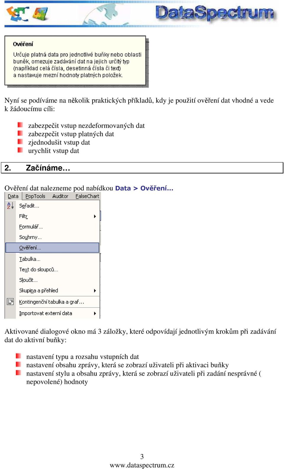 Začínáme Ověření dat nalezneme pod nabídkou Data > Ověření Aktivované dialogové okno má 3 záložky, které odpovídají jednotlivým krokům při zadávání dat