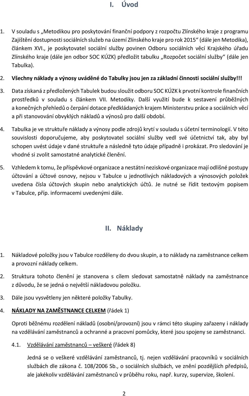 XVI., je poskytovatel sociální služby povinen Odboru sociálních věcí Krajského úřadu Zlínského kraje (dále jen odbor SOC KÚZK) předložit tabulku Rozpočet sociální služby (dále jen Tabulka). 2.