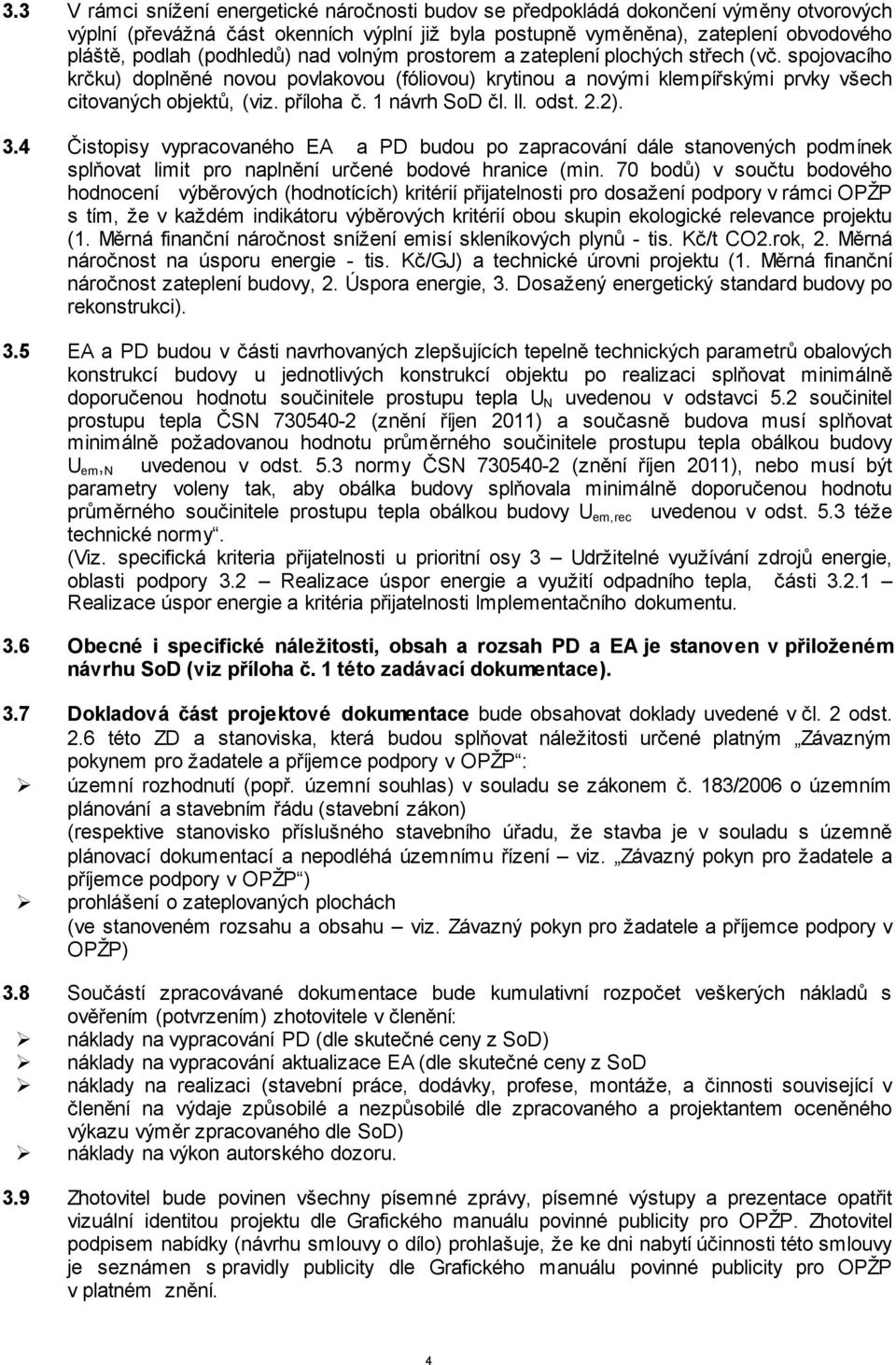 1 návrh SoD čl. II. odst. 2.2). 3.4 Čistopisy vypracovaného EA a PD budou po zapracování dále stanovených podmínek splňovat limit pro naplnění určené bodové hranice (min.