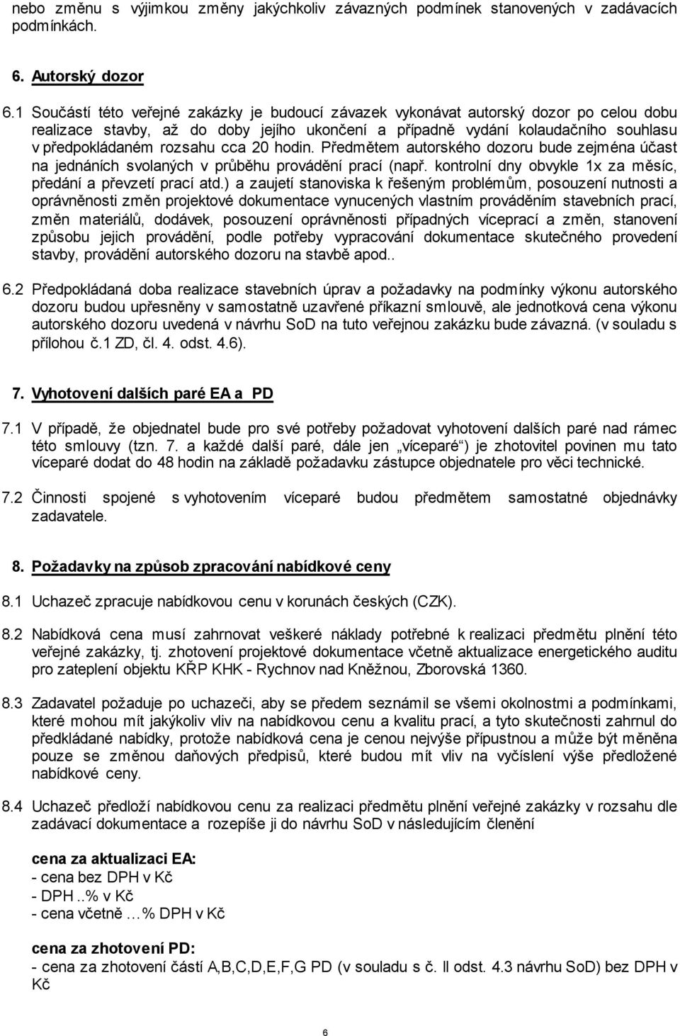 cca 20 hodin. Předmětem autorského dozoru bude zejména účast na jednáních svolaných v průběhu provádění prací (např. kontrolní dny obvykle 1x za měsíc, předání a převzetí prací atd.