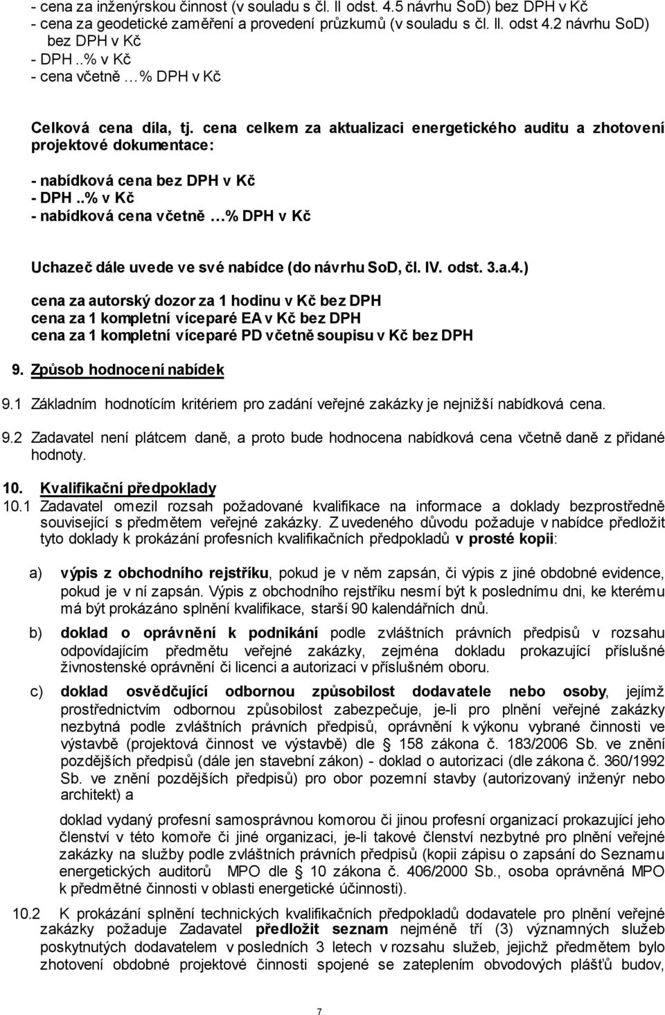.% v Kč - nabídková cena včetně % DPH v Kč Uchazeč dále uvede ve své nabídce (do návrhu SoD, čl. IV. odst. 3.a.4.