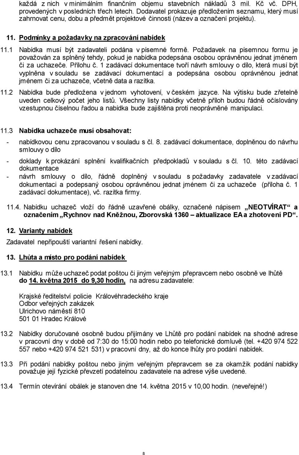 1 Nabídka musí být zadavateli podána v písemné formě. Požadavek na písemnou formu je považován za splněný tehdy, pokud je nabídka podepsána osobou oprávněnou jednat jménem či za uchazeče. Přílohu č.