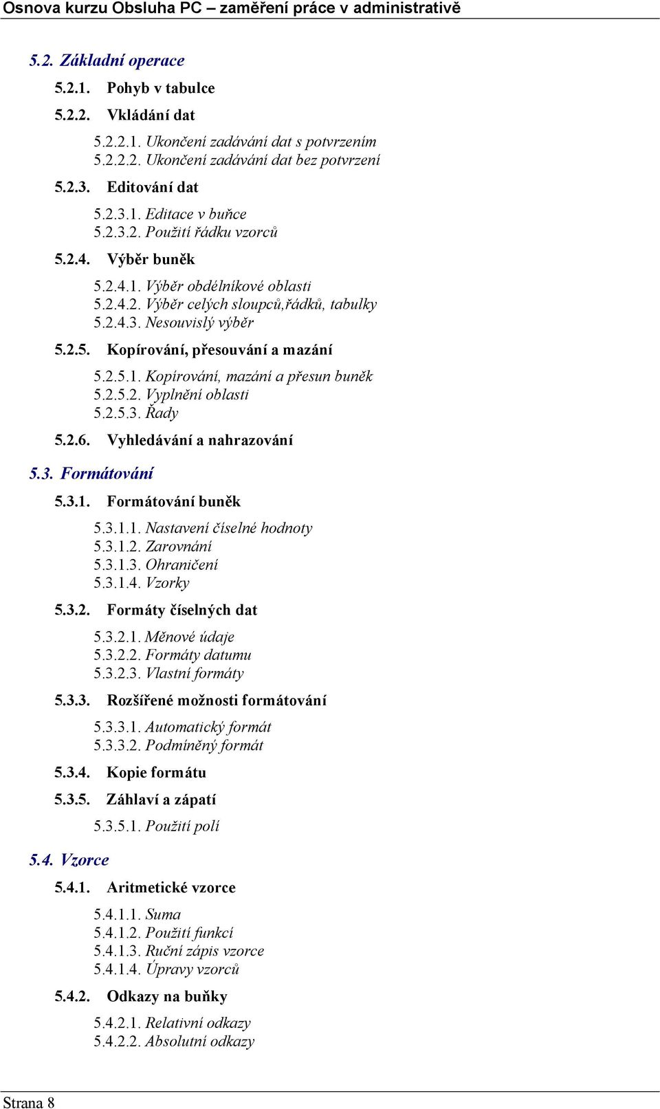 2.5.2. Vyplnění oblasti 5.2.5.3. Řady 5.2.6. Vyhledávání a nahrazování 5.3. Formátování 5.3.1. Formátování buněk 5.3.1.1. Nastavení číselné hodnoty 5.3.1.2. Zarovnání 5.3.1.3. Ohraničení 5.3.1.4.