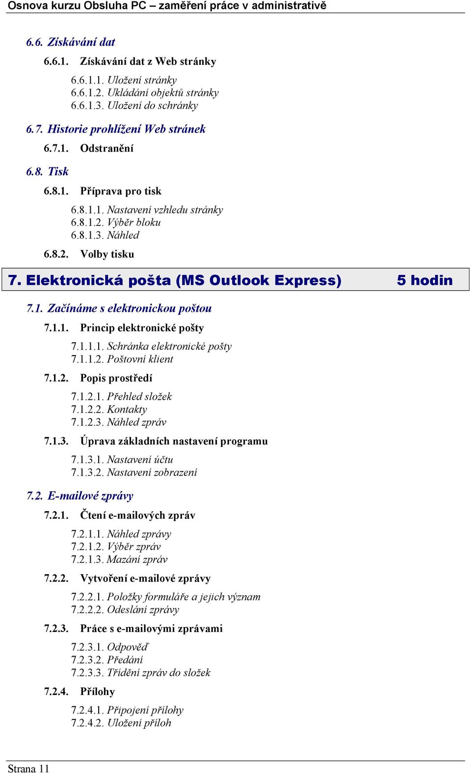 1.1. Princip elektronické pošty 7.1.1.1. Schránka elektronické pošty 7.1.1.2. Poštovní klient 7.1.2. Popis prostředí 7.1.2.1. Přehled složek 7.1.2.2. Kontakty 7.1.2.3.