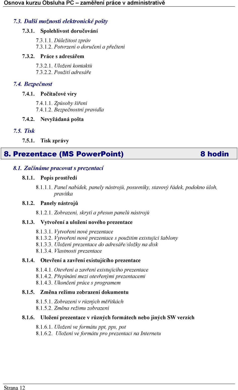 1.1. Popis prostředí 8.1.1.1. Panel nabídek, panely nástrojů, posuvníky, stavový řádek, podokno úloh, pravítka 8.1.2. Panely nástrojů 8.1.2.1. Zobrazení, skrytí a přesun panelů nástrojů 8.1.3.