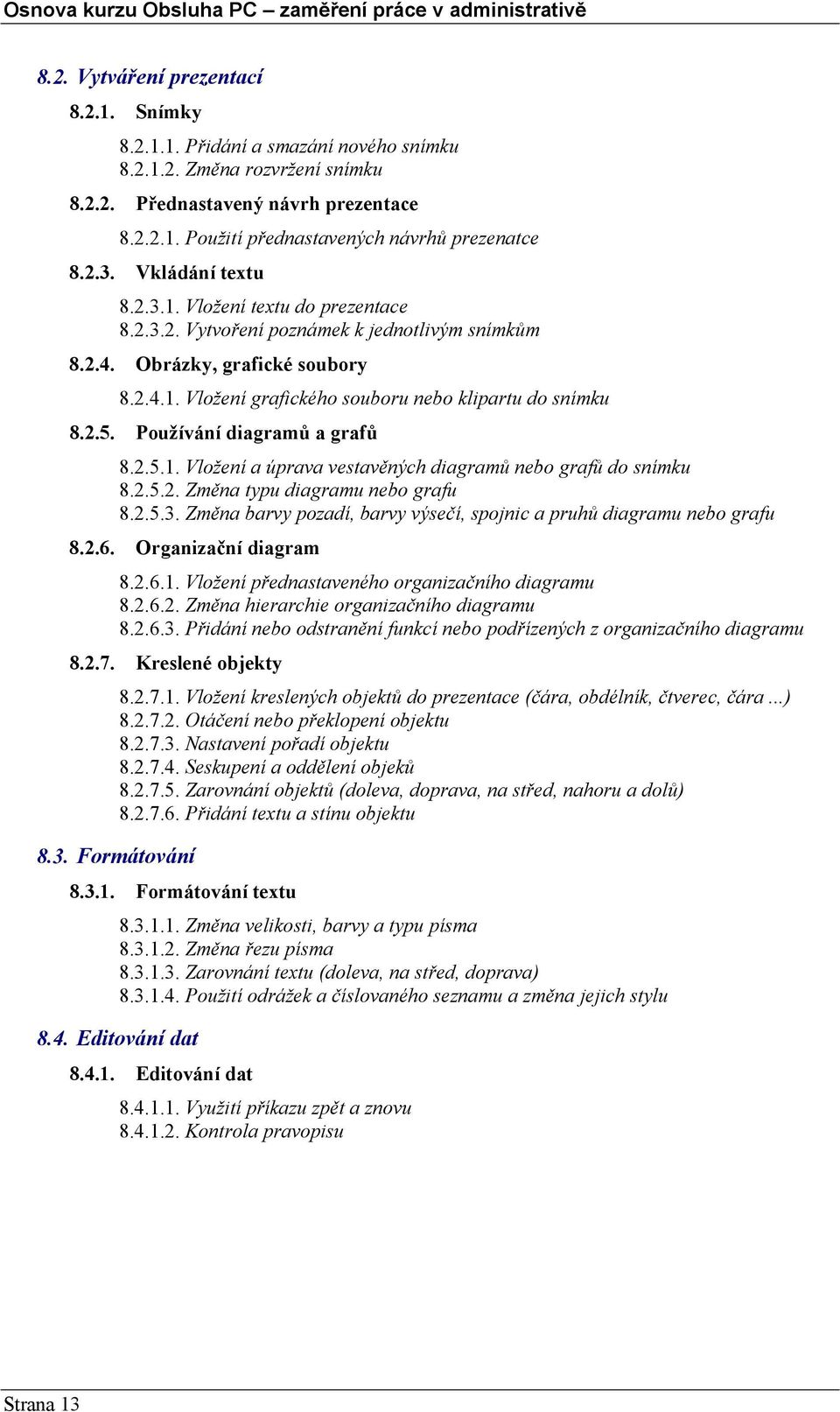 2.5. Používání diagramů a grafů 8.2.5.1. Vložení a úprava vestavěných diagramů nebo grafů do snímku 8.2.5.2. Změna typu diagramu nebo grafu 8.2.5.3.