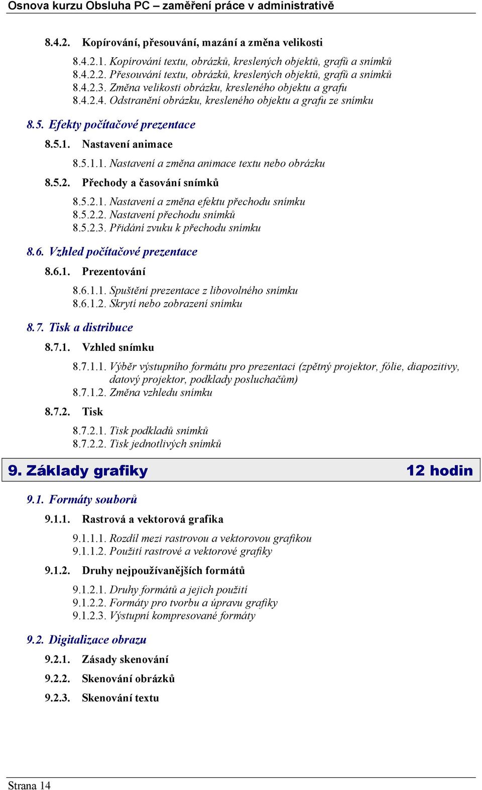 Nastavení animace 8.5.1.1. Nastavení a změna animace textu nebo obrázku 8.5.2. Přechody a časování snímků 8.5.2.1. Nastavení a změna efektu přechodu snímku 8.5.2.2. Nastavení přechodu snímků 8.5.2.3.