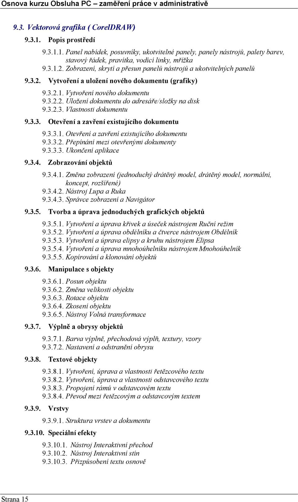 3.2.3. Vlastnosti dokumentu 9.3.3. Otevření a zavření existujícího dokumentu 9.3.3.1. Otevření a zavření existujícího dokumentu 9.3.3.2. Přepínání mezi otevřenými dokumenty 9.3.3.3. Ukončení aplikace 9.