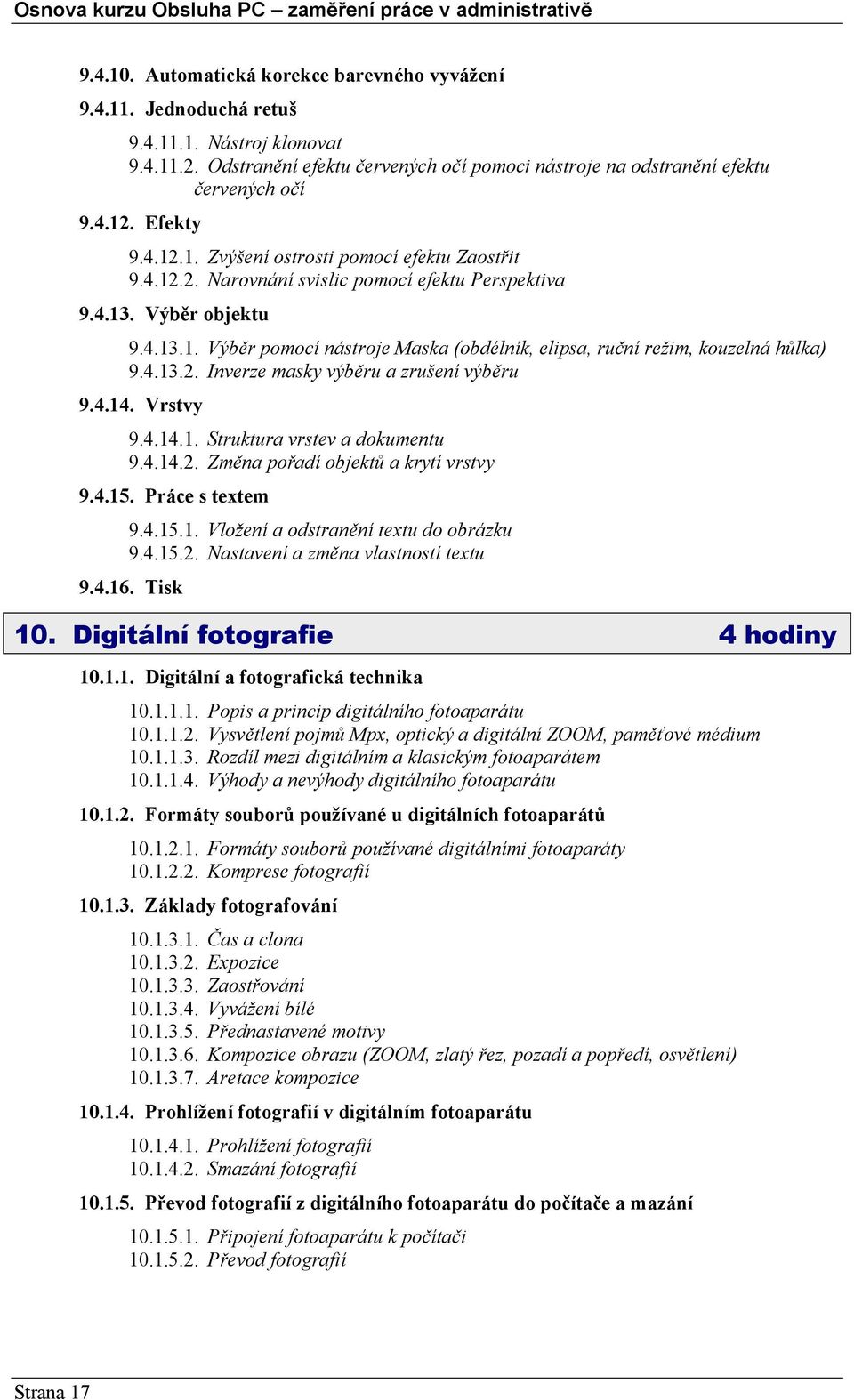 4.13.2. Inverze masky výběru a zrušení výběru 9.4.14. Vrstvy 9.4.14.1. Struktura vrstev a dokumentu 9.4.14.2. Změna pořadí objektů a krytí vrstvy 9.4.15. Práce s textem 9.4.15.1. Vložení a odstranění textu do obrázku 9.