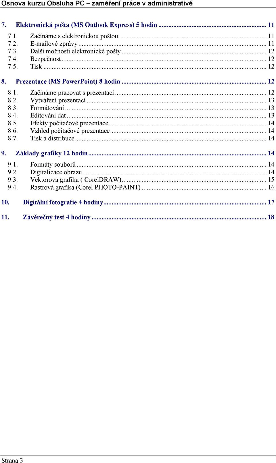 Editování dat... 13 8.5. Efekty počítačové prezentace... 14 8.6. Vzhled počítačové prezentace... 14 8.7. Tisk a distribuce... 14 9. Základy grafiky 12 hodin... 14 9.1. Formáty souborů.