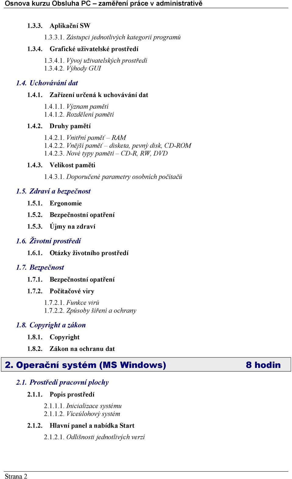 4.3.1. Doporučené parametry osobních počítačů 1.5. Zdraví a bezpečnost 1.5.1. Ergonomie 1.5.2. Bezpečnostní opatření 1.5.3. Újmy na zdraví 1.6. Životní prostředí 1.6.1. Otázky životního prostředí 1.7.