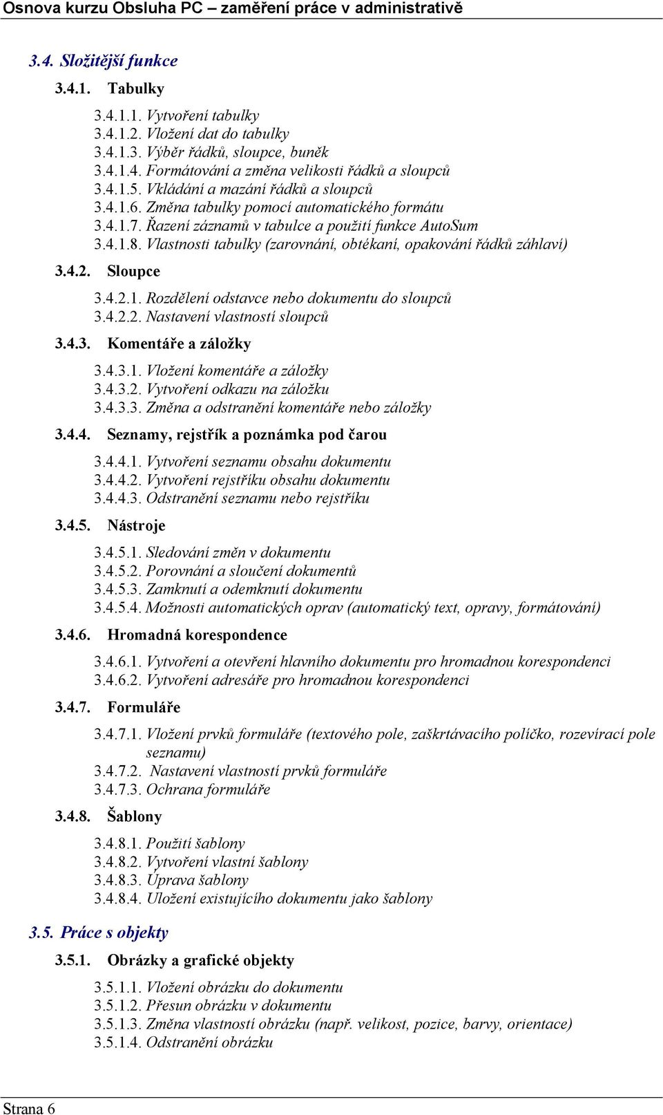 Vlastnosti tabulky (zarovnání, obtékaní, opakování řádků záhlaví) 3.4.2. Sloupce 3.4.2.1. Rozdělení odstavce nebo dokumentu do sloupců 3.4.2.2. Nastavení vlastností sloupců 3.4.3. Komentáře a záložky 3.