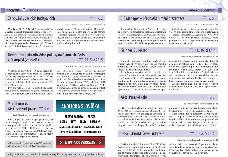 Zúčastnit se může kdokoli, kdo utvoří tým 2 5 lidí a zařadí Valná hromada MS České Budějovice 3. 6. Lucie Malechová, lucie.malechova@mensa.