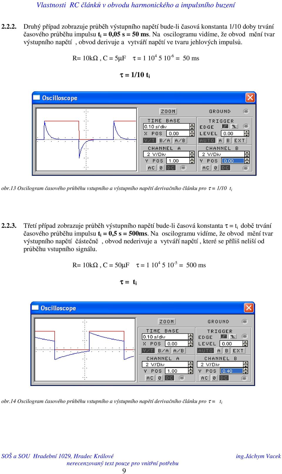 3 Oscilogram časového průběhu vstupního a výstupního napětí derivačního článku pro τ /0 t i..3. Třetí případ zobrazuje průběh výstupního napětí bude-li časová konstanta τ t i době trvání časového průběhu impulsu t i 0,5 s 500ms.