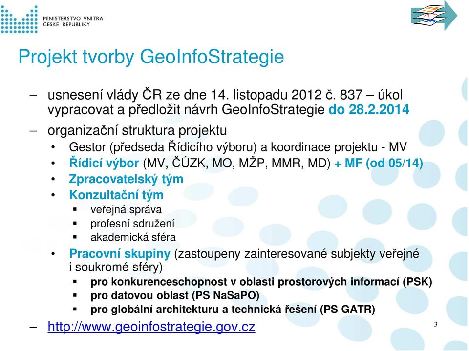 - MV Řídicí výbor (MV, ČÚZK, MO, MŽP, MMR, MD) + MF (od 05/14) Zpracovatelský tým Konzultační tým veřejná správa profesní sdružení akademická sféra Pracovní