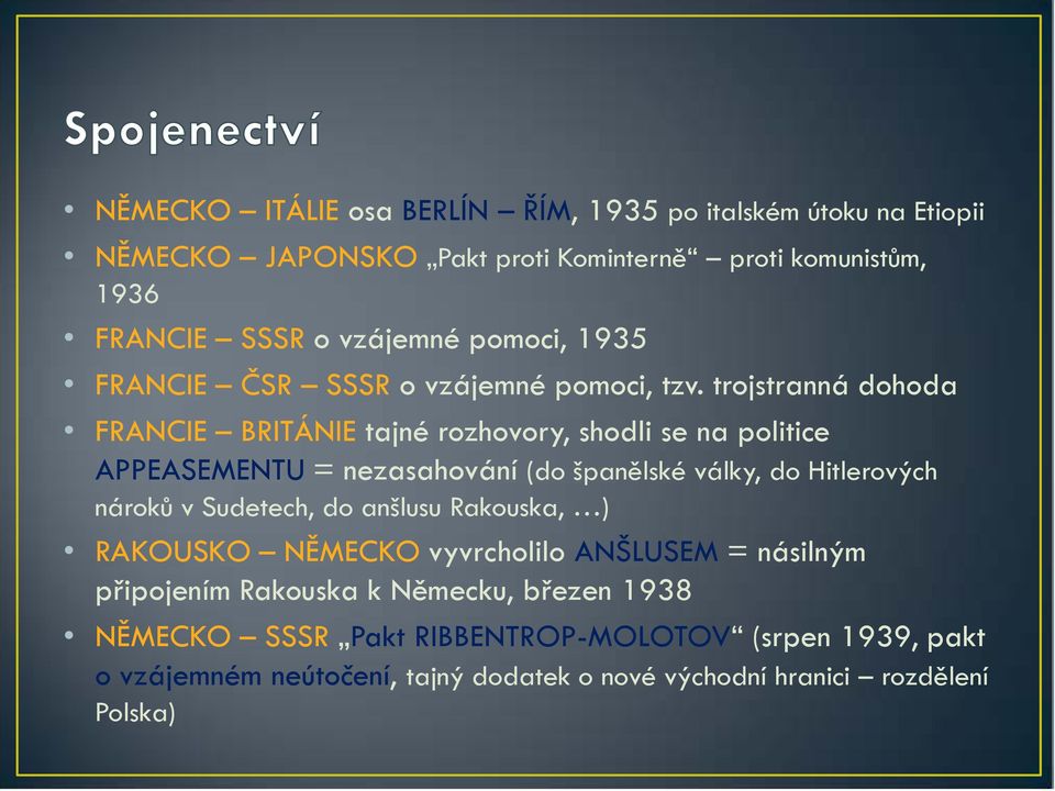 trojstranná dohoda FRANCIE BRITÁNIE tajné rozhovory, shodli se na politice APPEASEMENTU = nezasahování (do španělské války, do Hitlerových nároků v