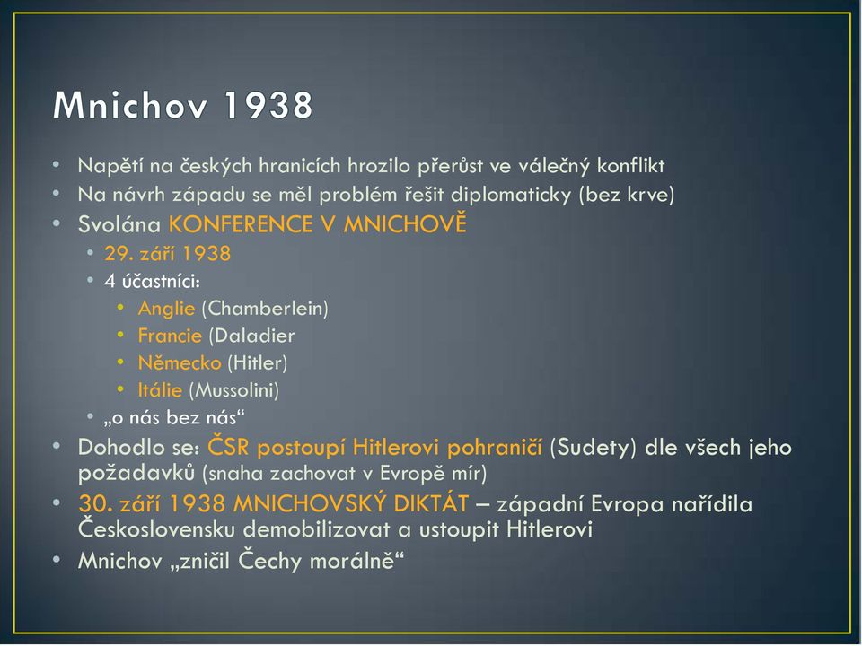 září 1938 4 účastníci: Anglie (Chamberlein) Francie (Daladier Německo (Hitler) Itálie (Mussolini) o nás bez nás Dohodlo se: ČSR