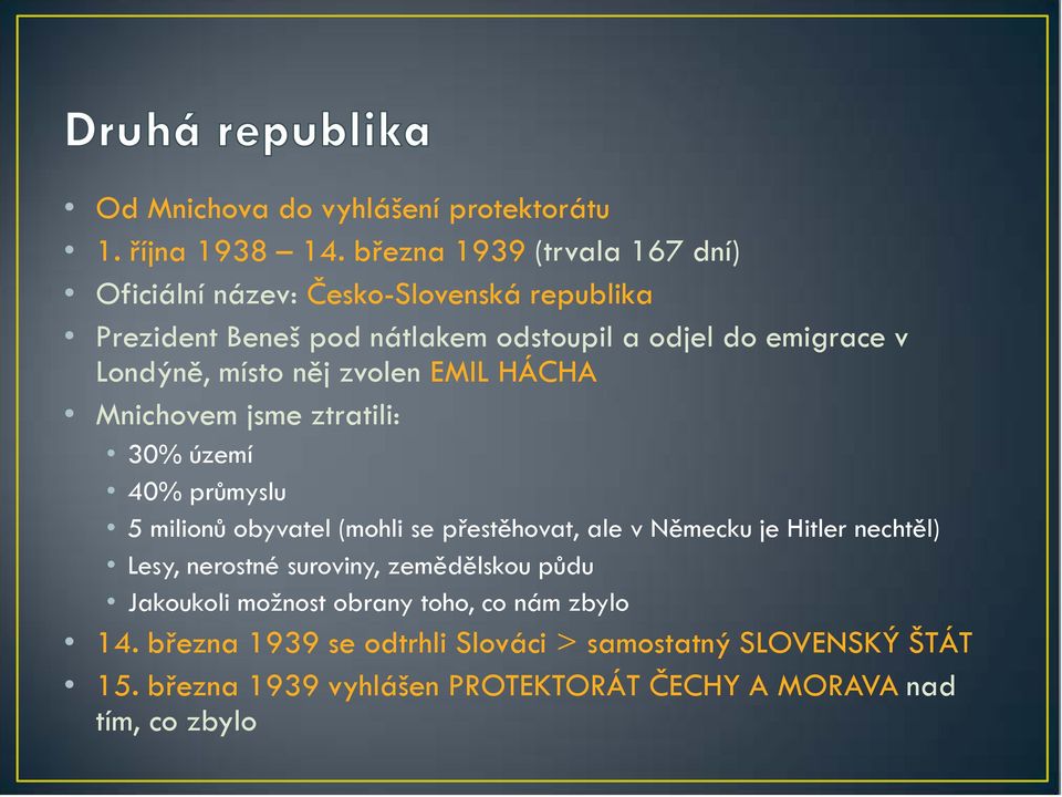 místo něj zvolen EMIL HÁCHA Mnichovem jsme ztratili: 30% území 40% průmyslu 5 milionů obyvatel (mohli se přestěhovat, ale v Německu je Hitler