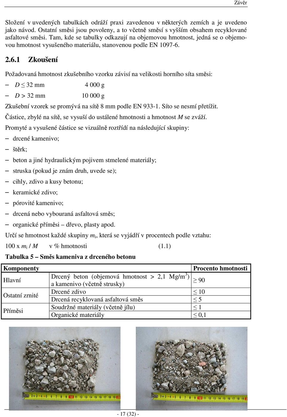 2.6.1 Zkoušení Požadovaná hmotnost zkušebního vzorku závisí na velikosti horního síta směsi: D 32 mm 4 000 g D > 32 mm 10 000 g Zkušební vzorek se promývá na sítě 8 mm podle EN 933-1.