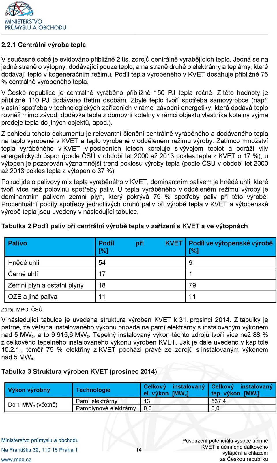 Podíl tepla vyrobeného v KVET dosahuje přibližně 75 % centrálně vyrobeného tepla. V České republice je centrálně vyráběno přibližně 150 PJ tepla ročně.